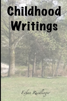 Childhood Writings by Ruedlinger, Ethan Wayne