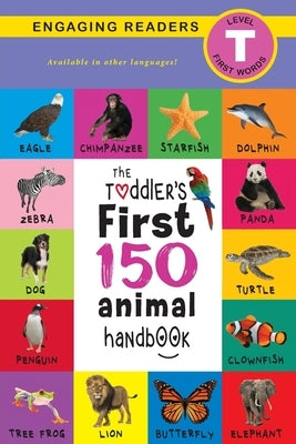 The Toddler's First 150 Animal Handbook: Pets, Aquatic, Forest, Birds, Bugs, Arctic, Tropical, Underground, Animals on Safari, and Farm Animals (Engag by Lee, Ashley