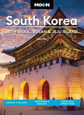 Moon South Korea: With Seoul, Busan & Jeju Island: Temples & Palaces, Mountains & Beaches, Nightlife & Street Food by Kim, Loni