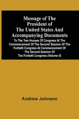 Message Of The President Of The United States And Accompanying Documents To The Two Houses Of Congress At The Commencement Of The Second Session Of Th by Johnson, Andrew