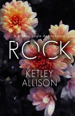 Rock: A Grumpy Single Dad Romance by Allison, Ketley