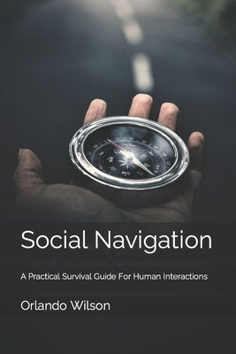 Social Navigation: A Practical Survival Guide For Human Interactions by Wilson, Orlando Andy