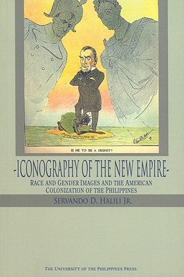 Iconography of the New Empire: Race and Gender Images and the American Colonization of the Philippines by Jr, Servando D. Halili