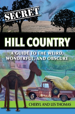 Secret Hill Country: A Guide to the Weird, Wonderful, and Obscure by Thomas, Les