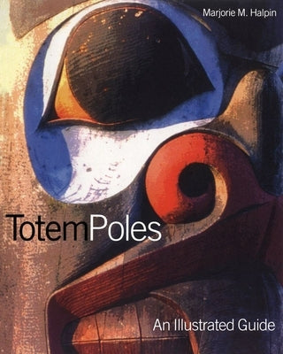 Totem Poles: An Illustrated Guide by Halpin, Marjorie M.