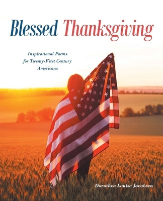 Blessed Thanksgiving: Inspirational Poems For 21st Century Americans by Jacobsen, Dorothea Louise