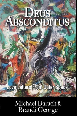 Deus Absconditus: Love Letters From Outer Space by Barach, Michael