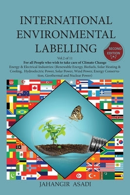 International Environmental Labelling Vol.2 Energy: For All People who wish to take care of Climate Change, Energy & Electrical Industries (Renewable by Asadi, Jahangir