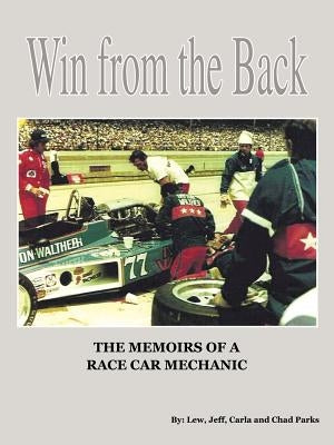 Win from the Back: Memoirs of a Racecar Mechanic by Parks, Lew Jeff Carla and Chad