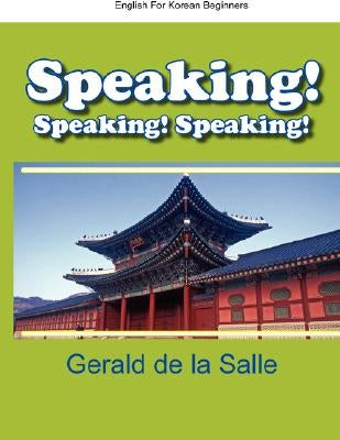 Speaking! Speaking! Speaking! English For Korean Beginners by De La Salle, Gerald