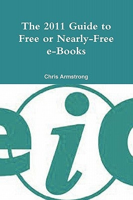 The 2011 Guide to Free or Nearly-Free E-Books by Armstrong, Chris