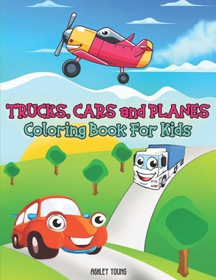 Trucks, Cars and Planes Coloring Book For Kids: Cars coloring book for kids, Boys or Girls, with 50 High Quality illustrations of car, muscle car, pol by Young, Ashley
