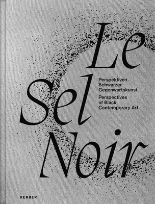 Le Sel Noir: Perspectives of Black Contemporary Art by Körnig Rebekka
