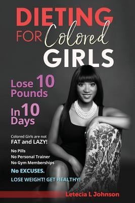Dieting For Colored Girls: Lose 10 Pounds in 10 Days by Johnson, Letecia L.