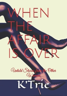 When the Affair Is Over: Untold Stories from the Other Woman by Trie, K'