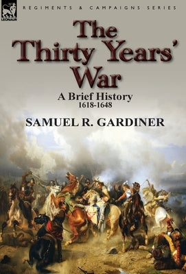 The Thirty Years' War: a Brief History, 1618-1648 by Gardiner, Samuel R.
