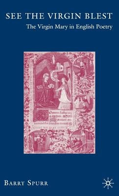See the Virgin Blest: The Virgin Mary in English Poetry by Spurr, B.
