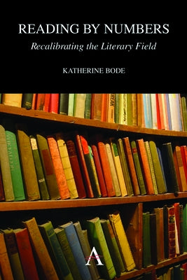 Reading by Numbers: Recalibrating the Literary Field by Bode, Katherine