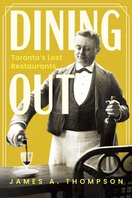 Dining Out: Toronto's Lost Restaurants by Thompson, James A.