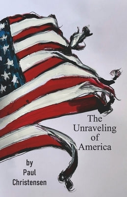 The Unraveling of America by Christensen, Paul