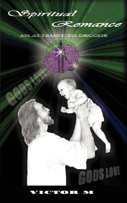 Spiritual Romance an Attempt to Decode by Victor M., M.