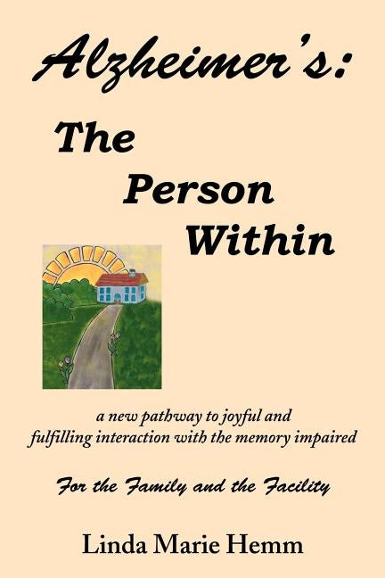 Alzheimer's: The Person Within: a new pathway to joyful and fulfilling interaction with the memory impaired by Hemm, Linda Marie