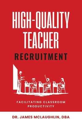 High-Quality Teacher Recruitment: Facilitating Classroom Productivity by McLaughlin, James, Jr.