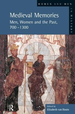 Medieval Memories: Men, Women and the Past, 700-1300 by Van-Houts, Elisabeth
