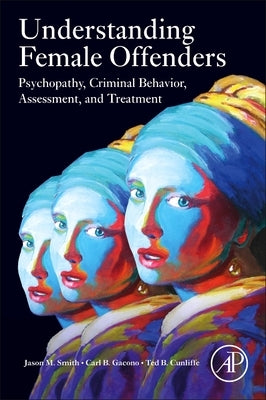 Understanding Female Offenders: Psychopathy, Criminal Behavior, Assessment, and Treatment by Smith, Jason M.