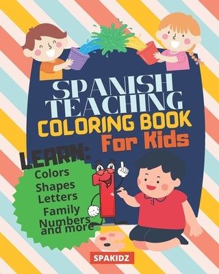 SPAKIDZ - Spanish Teaching Coloring Book For Kids: Learn Spanish Foundations, Colors, Numbers, Letters, Family, & More -Great For Kindergarteners, ele by Books, Spakidz