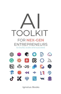 AI Toolkit for NEX-GEN Entrepreneurs: To Build, Scale, and Succeed by Ignotus