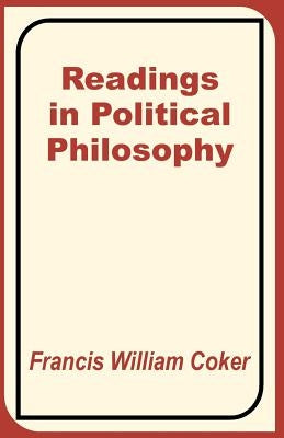 Readings in Political Philosophy by Coker, Francis William