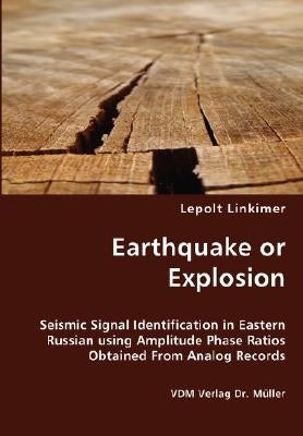 Earthquake or Explosion - Seismic Signal Identification in Eastern Russian using Amplitude Phase Ratios Obtained From Analog Records by Linkimer, Lepolt