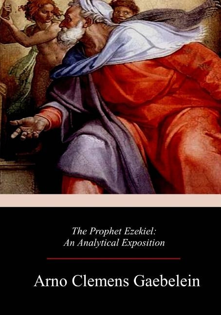 The Prophet Ezekiel by Gaebelein, Arno Clemens