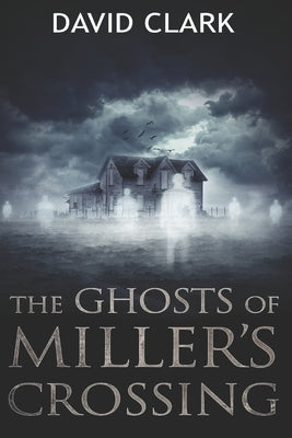 The Ghosts of Miller's Crossing by Clark, David