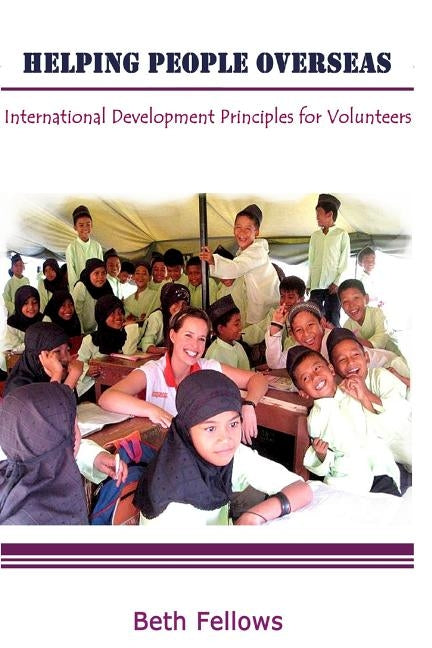 Helping People Overseas: International Development Principles for Volunteers by Fellows, Beth