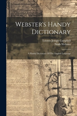 Webster's Handy Dictionary: A Handy Dictionary Of The English Language by Webster, Noah