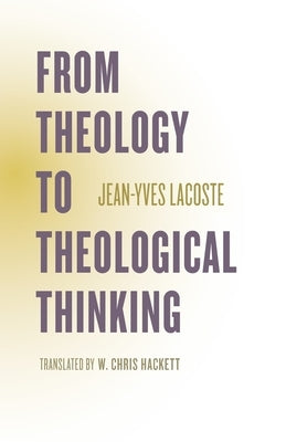 From Theology to Theological Thinking by Lacoste, Jean-Yves