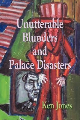 Unutterable Blunders and Palace Disasters by Jones, Ken
