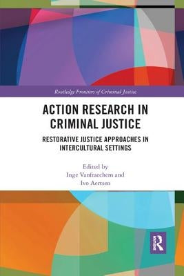 Action Research in Criminal Justice: Restorative justice approaches in intercultural settings by Vanfraechem, Inge
