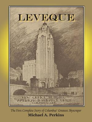Leveque: The First Complete Story of Columbus' Greatest Skyscraper by Perkins, Michael A.
