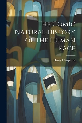The Comic Natural History of the Human Race by Stephens, Henry L.