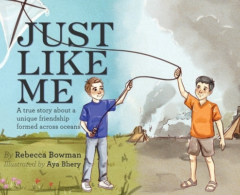 Just Like Me: A true story about a unique friendship formed across oceans by Bowman, Rebecca
