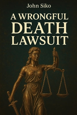 A Wrongful Death Lawsuit by Siko, John