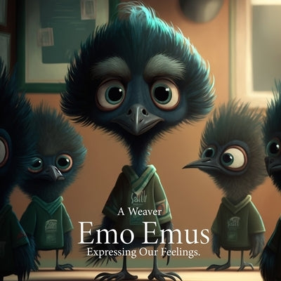Emo Emus: Expressing Our Feelings by Weaver, A.