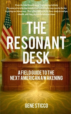 The Resonant Desk: A Field Guide to the Next American Awakening by Sticco, Gene