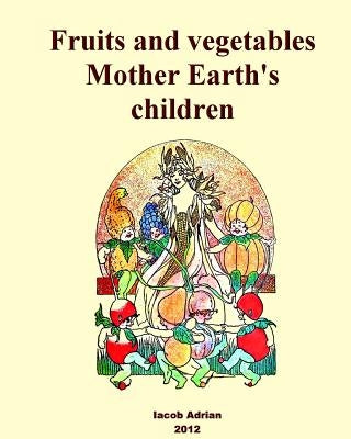 Fruits and vegetables Mother Earth's children by Adrian, Iacob