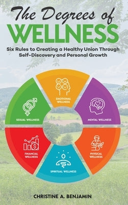The Degrees of Wellness: Six Rules to Creating a Healthy Union Through Self-Discovery and Personal Growth by Benjamin, Christine A.