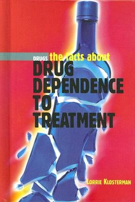 The Facts about Drug Dependence to Treatment by Klosterman, Lorrie
