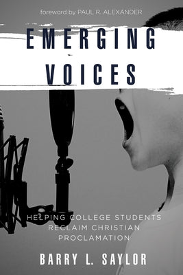 Emerging Voices: Helping College Students Reclaim Christian Proclamation by Saylor, Barry L.